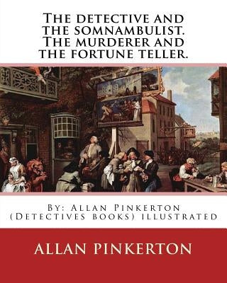 The detective and the somnambulist. The murderer and the fortune teller.: By: Allan Pinkerton (Detectives books) illustrated by Pinkerton, Allan