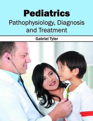 Pediatrics: Pathophysiology, Diagnosis and Treatment by Tyler, Gabriel