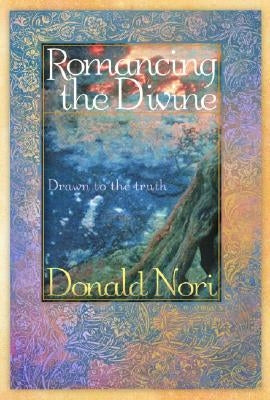 Romancing the Divine: A Story about True Love by Nori, Don