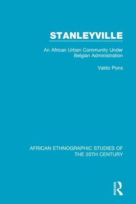 Stanleyville: An African Urban Community Under Belgian Administration by Pons, Valdo