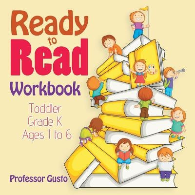 Ready to Read Workbook Toddler-Grade K - Ages 1 to 6 by Gusto