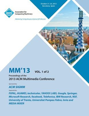 MM 13 Proceedings of the 2013 ACM Multimedia Conference Vol 1 by MM