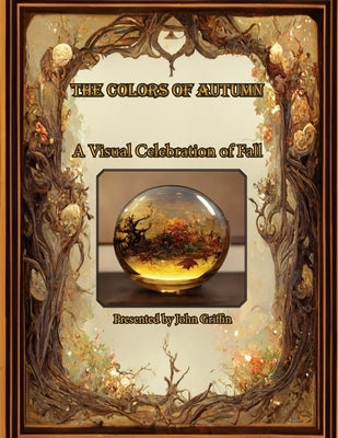 The Colors of Autumn, A visual Celebration of Fall by Griffin, John D.