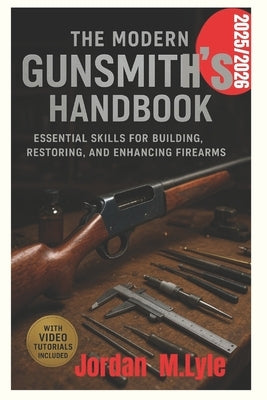 The Modern Gunsmith's Handbook: Essential Skills for Building, Restoring, and Enhancing Firearms by M. Lyle, Jordan