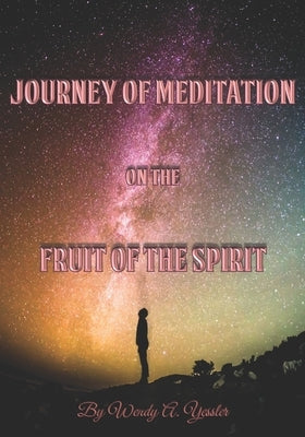 Journey of Meditation on the Fruit of the Spirit by Yessler, Wendy