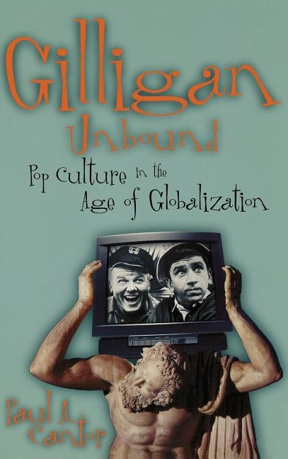 Gilligan Unbound: Pop Culture in the Age of Globalization by Cantor, Paul a.