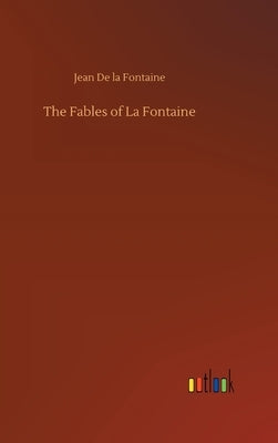 The Fables of La Fontaine by Fontaine, Jean de La