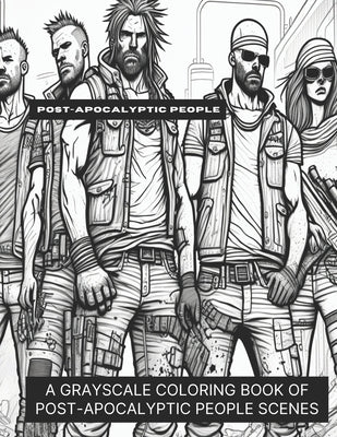 Post-Apocalyptic People: A Grayscale Coloring Book of Post-Apocalyptic People Scenes by Smokewell