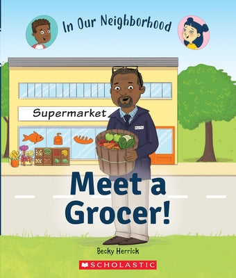 Meet a Grocer! (in Our Neighborhood) (Library Edition) by Herrick, Becky
