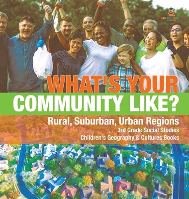 What's Your Community Like? Rural, Suburban, Urban Regions 3rd Grade Social Studies Children's Geography & Cultures Books by Baby Professor