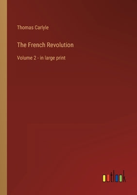 The French Revolution: Volume 2 - in large print by Carlyle, Thomas