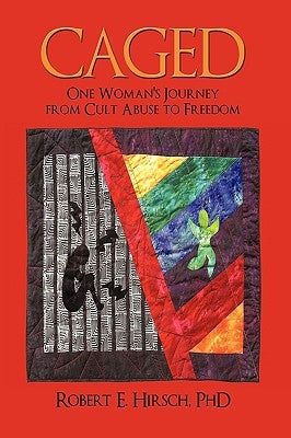 Caged: One Woman's Journey from Cult Abuse to Freedom by Robert E. Hirsch