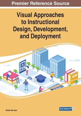 Visual Approaches to Instructional Design, Development, and Deployment by Hai-Jew, Shalin