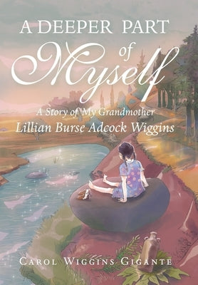 A Deeper Part of Myself: A Story of My Grandmother by Gigante, Carol Wiggins