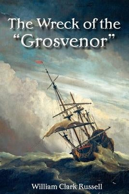 The Wreck of the "Grosvenor" by Clark Russell, William