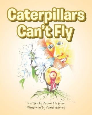 Caterpillars Can't Fly by Lindgren, Coleen