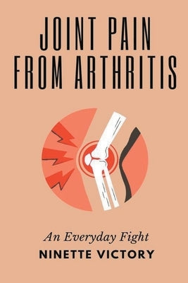 Joint Pain from Arthritis: An Everyday Fight by Victory, Ninette