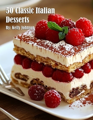 50 Classic Italian Desserts by Johnson, Kelly