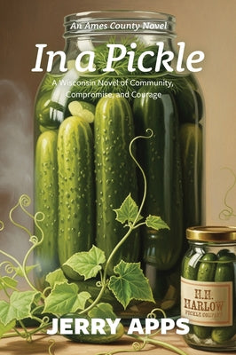 In a Pickle: A Wisconsin Novel of Community, Compromise, and Courage by Apps, Jerry