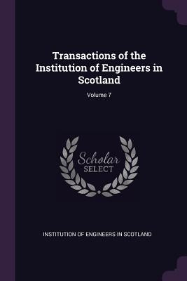 Transactions of the Institution of Engineers in Scotland; Volume 7 by Institution of Engineers in Scotland
