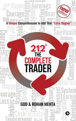 212° the Complete Trader: A Unique Comprehension to Add That "extra Degree" by Mehta, Rohan