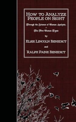 How to Analyze People on Sight: Through the Science of Human Analysis. The Five Human Types. by Benedict, Ralph Paine