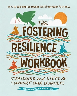 The Fostering Resilience Workbook: Strategies and Steps to Support Our Learners, Elementary Edition by Van Marter Souers, Kristin