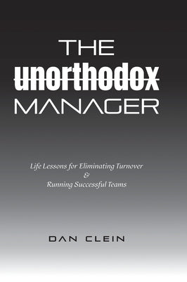 The Unorthodox Manager: Life Lessons for Eliminating Turnover & Running Successful Teams by Clein, Dan