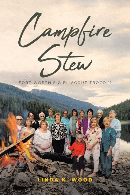 Campfire Stew: Fort Worth's Girl Scout Troop 11 by Wood, Linda K.