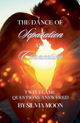 The Dance of Separation and Connection: Twin Flame Questions Answered by Moon, Silvia