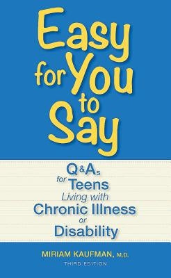 Easy for You to Say: Q&As for Teens Living with Chronic Illness or Disability by Kaufman, Miriam
