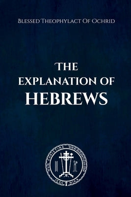The Explanation of Hebrews by Of Ochrid, Blessed Theophylact