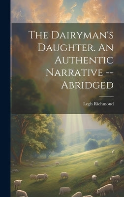 The Dairyman's Daughter. An Authentic Narrative -- Abridged by Richmond, Legh