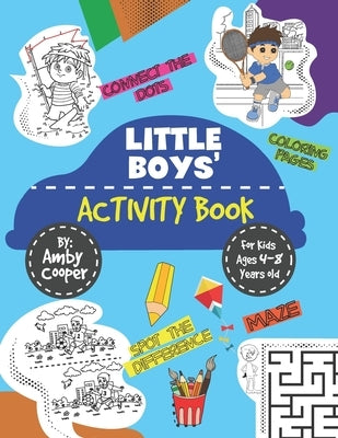 Little Boys' Activity Book: For Kids 4 to 8 Years, Easy and Fun Acitivities - Coloring, Maze Puzzles, Connect the Dots, and Spot the Difference by Cooper, Amby