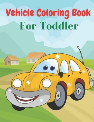 Vehicle Coloring Book For Toddler: Coloring Book Vehicles For Toddlers by Publisher, Af Book