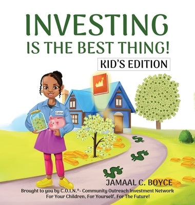 Investing Is the Best Thing! Kid's Edition: A Guide for Kids to Make and Grow Their Own Money! by Boyce, Jamaal C.