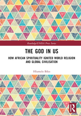 The God in Us: How African Spirituality Ignited World Religion and Global Civilisation by Biko, Hlumelo