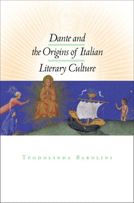 Dante and the Origins of Italian Literary Culture by Barolini, Teodolinda