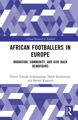 African Footballers in Europe: Migration, Community, and Give Back Behaviours by Acheampong, Ernest Yeboah