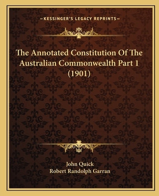 The Annotated Constitution Of The Australian Commonwealth Part 1 (1901) by Quick, John