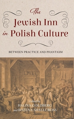 The Jewish Inn in Polish Culture: Between Practice and Phantasm by Goldberg, Halina
