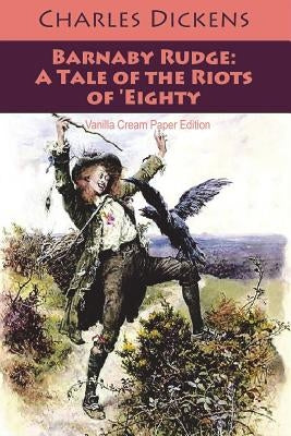 Barnaby Rudge: A Tale of the Riots of 'Eighty by Dickens, Charles
