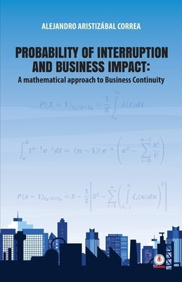 Probability of interruption and business impact: A mathematical approach to Business Continuity by Aristizábal Correa, Alejandro