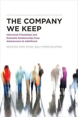 The Company We Keep: Interracial Friendships and Romantic Relationships from Adolescence to Adulthood by Kao, Grace