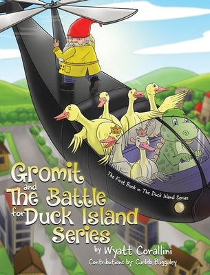 Gromit and The Battle For Duck Island: The First Book in The Duck Island Series by Corallini, Wyatt