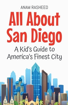 All About San Diego: A Kid's Guide to America's Finest City by Rasheed, Anam