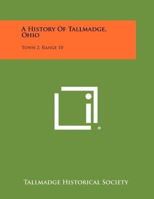 A History Of Tallmadge, Ohio: Town 2, Range 10 by Tallmadge Historical Society