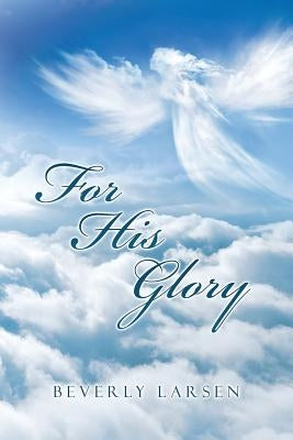 For His Glory by Larsen, Beverly