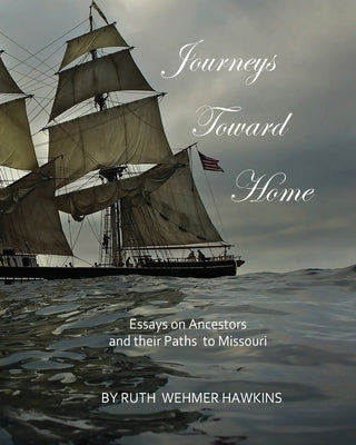 Journeys Toward Home: Essays on Ancestors and Their Paths to Missouri by Hawkins, Ruth Wehmer