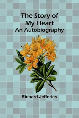 The Story of My Heart: An Autobiography by Jefferies, Richard